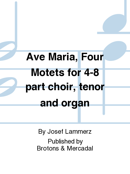 Ave Maria, Four Motets for 4-8 part choir, tenor and organ