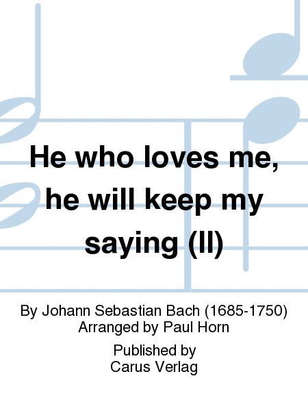 He who loves me, he will keep my saying (Wer mich liebet, der wird mein Wort halten)