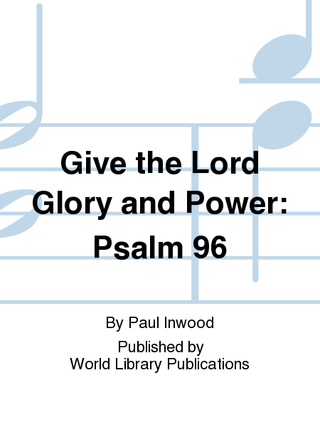 Give the Lord Glory and Power: Psalm 96