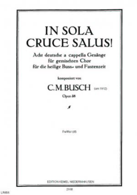In sola cruce salus! : acht deutsche a cappella Gesange fur gemischten Chor fur die heilige Buss- und Fastenzeit, opus 38