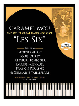 Book cover for Caramel Mou and Other Great Piano Works of Les Six -- Pieces by Auric, Durey, Honegger, Milhaud, Poulenc and Tailleferre