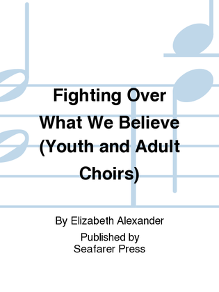Fighting Over What We Believe (Youth and Adult Choirs)