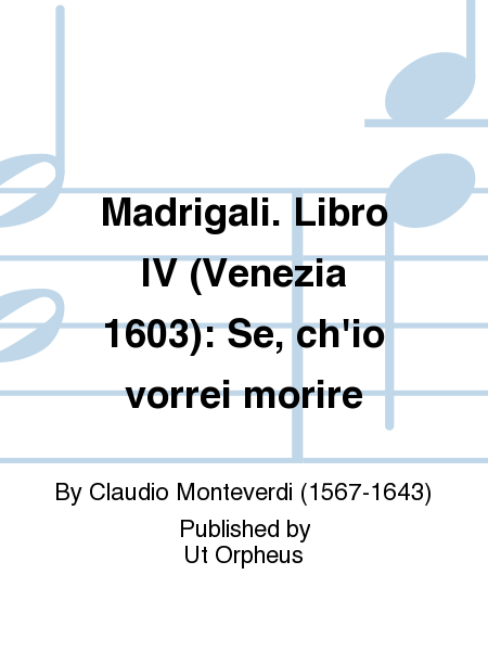 Madrigali. Libro IV (Venezia 1603): Se, ch'io vorrei morire