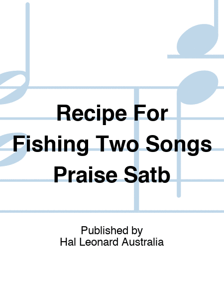 Recipe For Fishing Two Songs Praise Satb