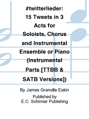 #twitterlieder 15 Tweets in 3 Acts for Soloists, Chorus and Instrumental Ensemble or Piano (Instrumental Parts for TTBB & SATB Versions)
