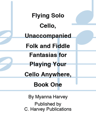 Book cover for Flying Solo Cello, Unaccompanied Folk and Fiddle Fantasias for Playing Your Cello Anywhere, Book One