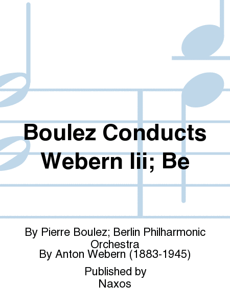 Boulez Conducts Webern Iii; Be