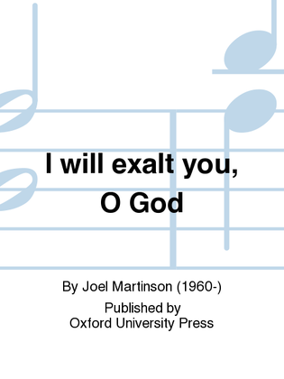 I will exalt you, O God