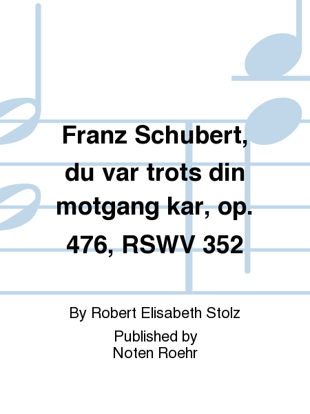 Franz Schubert, du var trots din motgang kär, op. 476, RSWV 352 (sw)