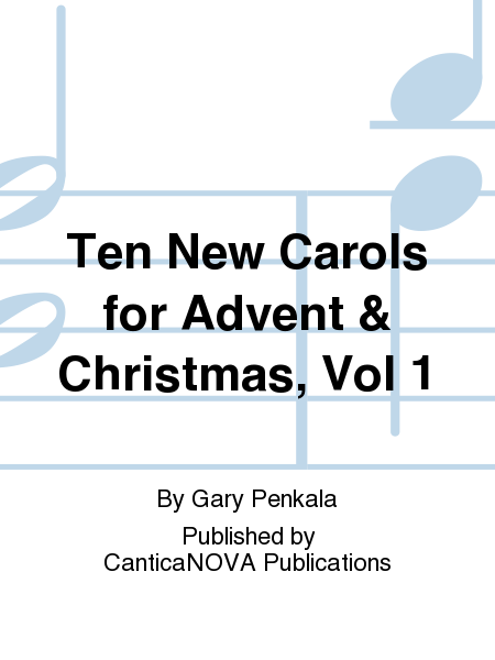 Ten New Carols for Advent & Christmas, Vol 1