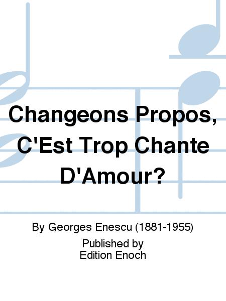 Changeons Propos, C'Est Trop Chante D'Amour?