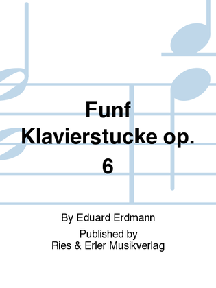Funf Klavierstucke Op. 6