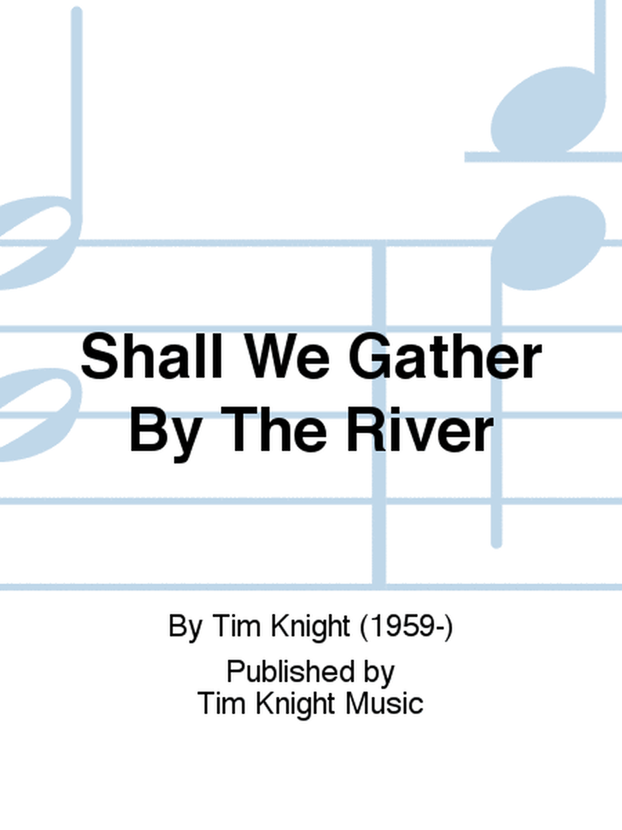 Shall We Gather By The River