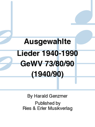 Ausgewahlte Lieder 1940-1990 GeWV 73/80/90 (1940/90)