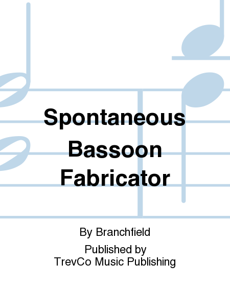 Spontaneous Bassoon Fabricator