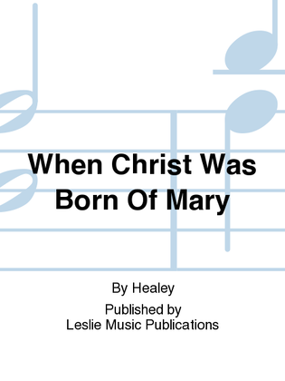 When Christ Was Born Of Mary
