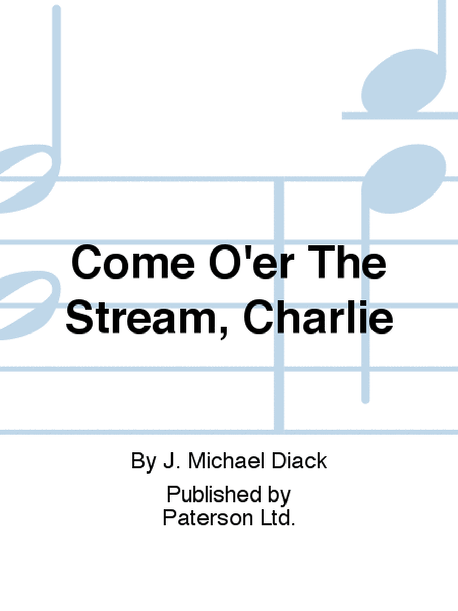 Come O'er The Stream, Charlie