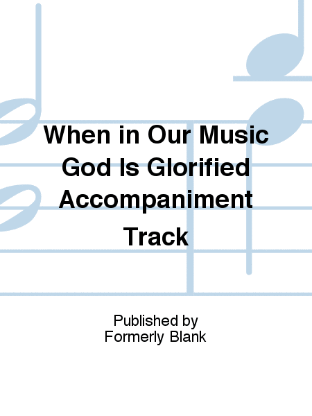 When in Our Music God Is Glorified Accompaniment Track