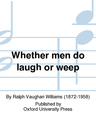 Whether men do laugh or weep
