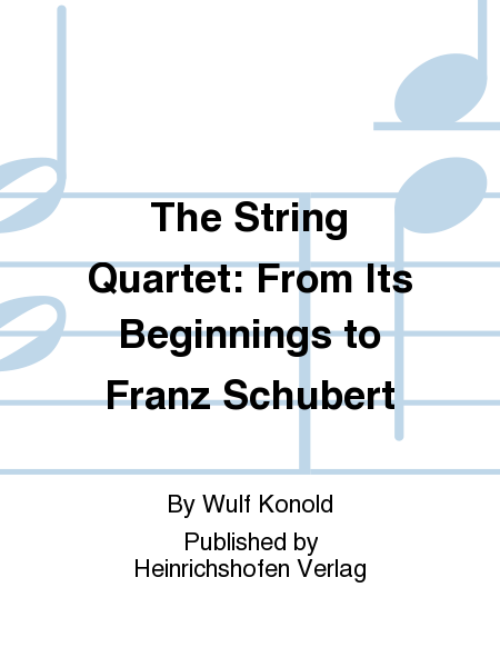 The String Quartet: From Its Beginnings to Franz Schubert