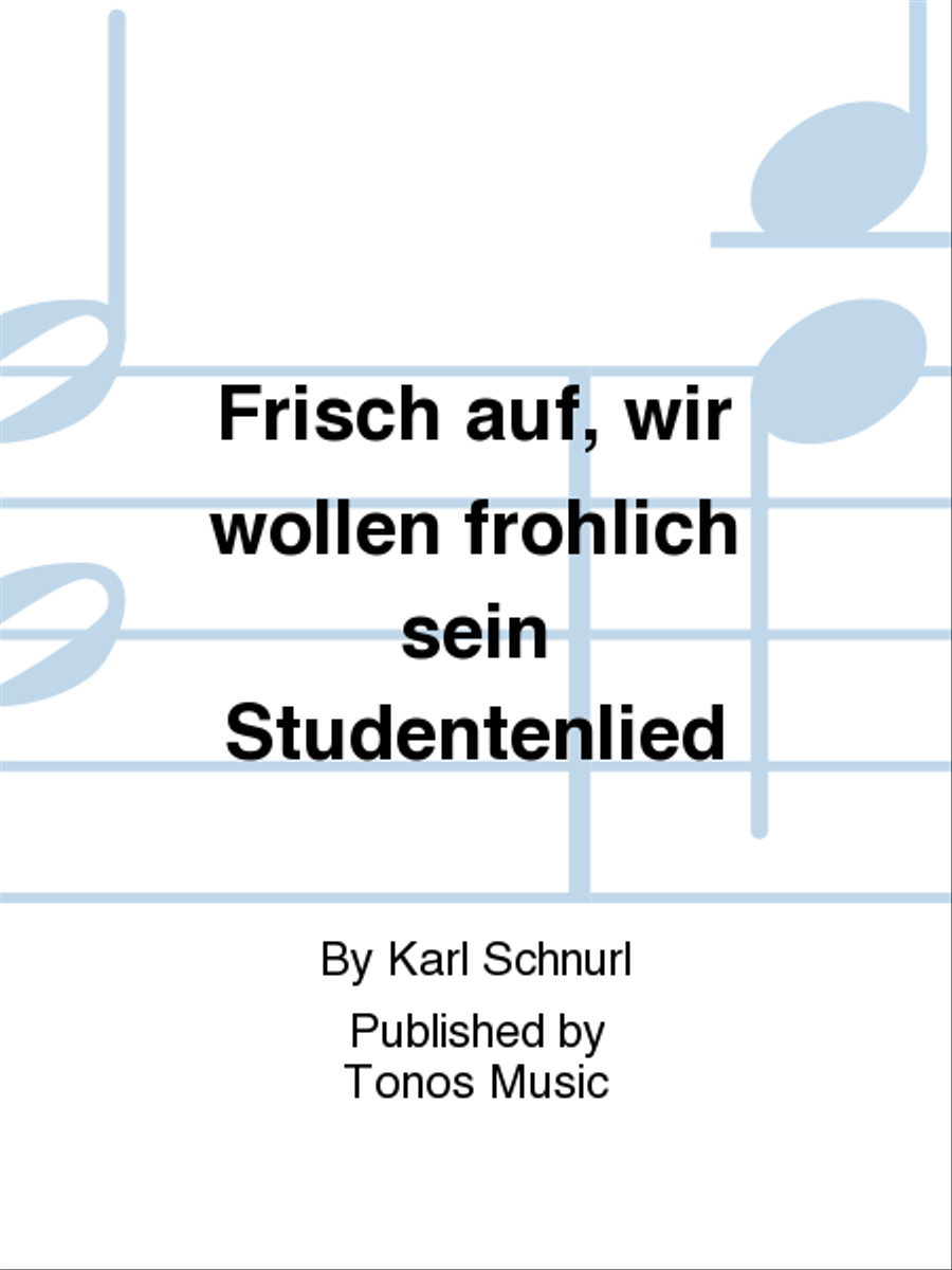 Frisch auf, wir wollen frohlich sein Studentenlied