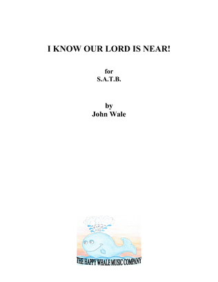 I KNOW OUR LORD IS NEAR! SATB
