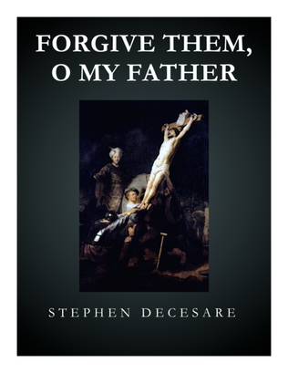 Forgive Them, O My Father (featured in "Seven Last Words Of Christ") (for SATB)