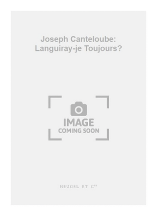 Joseph Canteloube: Languiray-je Toujours?