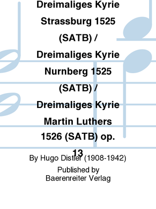 Dreimaliges Kyrie Strassburg 1525 (SATB) / Dreimaliges Kyrie Nurnberg 1525 (SATB) / Dreimaliges Kyrie Martin Luthers 1526 (SATB) op. 13