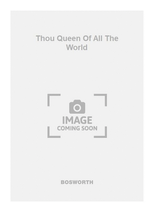 Thou Queen Of All The World