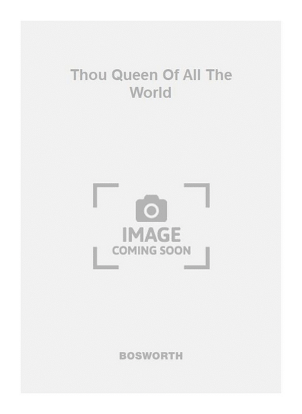 Thou Queen Of All The World