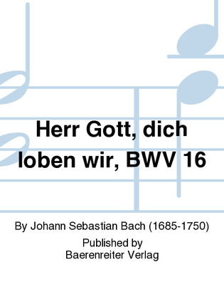 Herr Gott, dich loben wir, BWV 16