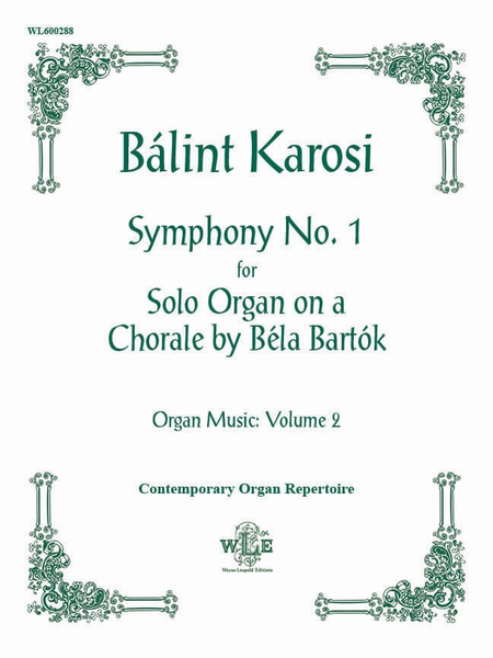The Organ Music of Balint Karosi, Volume 2: Symphony No. 1 for Solo Organ on a Chorale by Bela Bartok