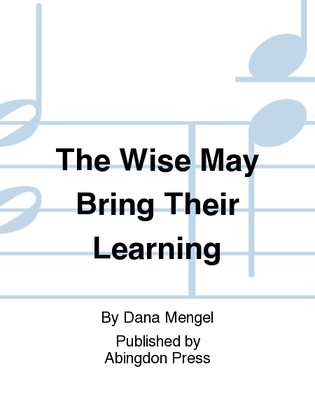The Wise May Bring Their Learning