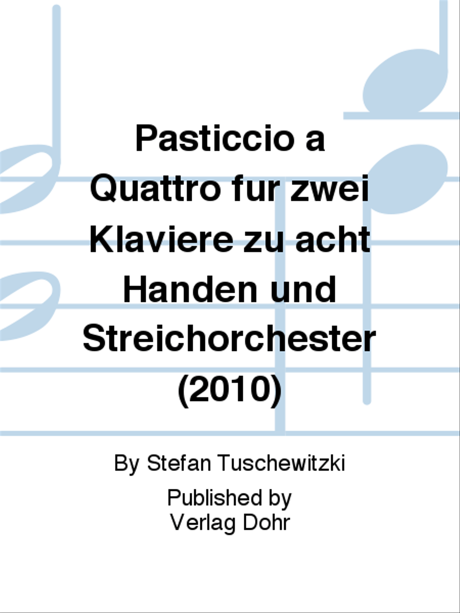 Pasticcio a Quattro für zwei Klaviere zu acht Händen und Streichorchester (2010)
