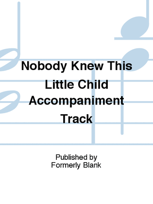 Nobody Knew This Little Child Accompaniment Track
