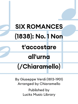 SIX ROMANCES (1838): No. 1 Non t'accostare all'urna (/Chiaramello)