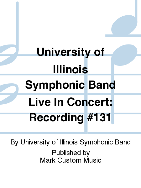 University of Illinois Symphonic Band Live In Concert: Recording #131