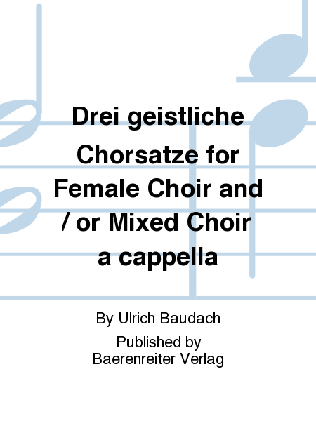 Drei geistliche Chorsatze for Female Choir and / or Mixed Choir a cappella