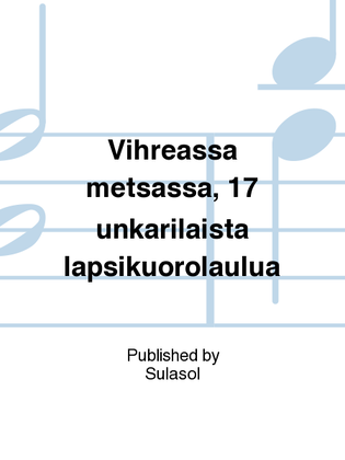 Book cover for Vihreässä metsässä, 17 unkarilaista lapsikuorolaulua