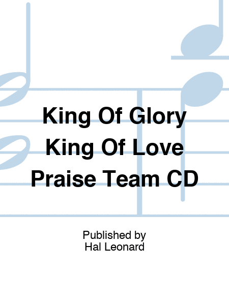 King Of Glory King Of Love Praise Team CD