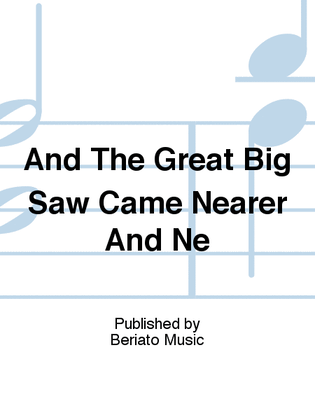 Book cover for And The Great Big Saw Came Nearer And Ne