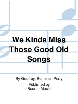 We Kinda Miss Those Good Old Songs