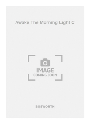 Awake The Morning Light C