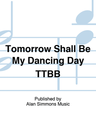 Tomorrow Shall Be My Dancing Day TTBB