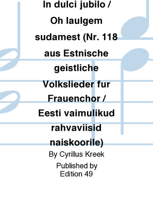 In dulci jubilo / Oh laulgem sudamest (Nr. 118 aus Estnische geistliche Volkslieder fur Frauenchor / Eesti vaimulikud rahvaviisid naiskoorile)