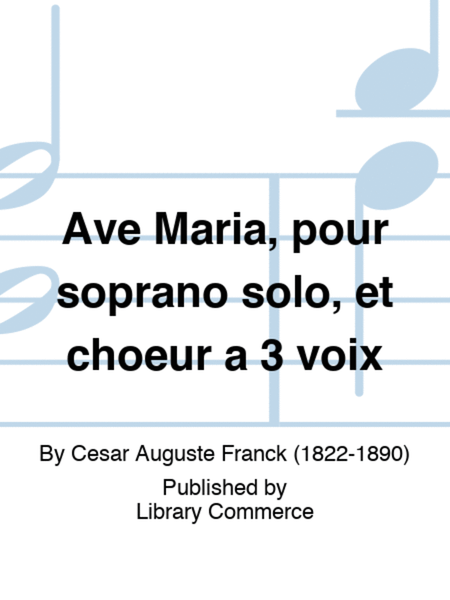 Ave Maria, pour soprano solo, et choeur a 3 voix