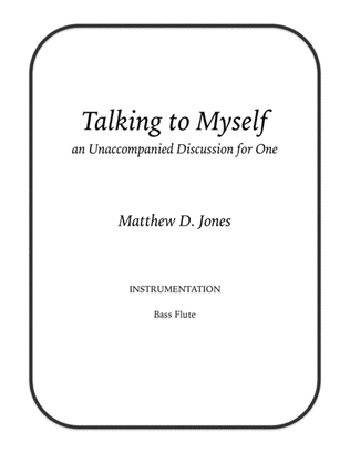 Talking to Myself, an Unaccompanied Discussion for One (Bass Flute)