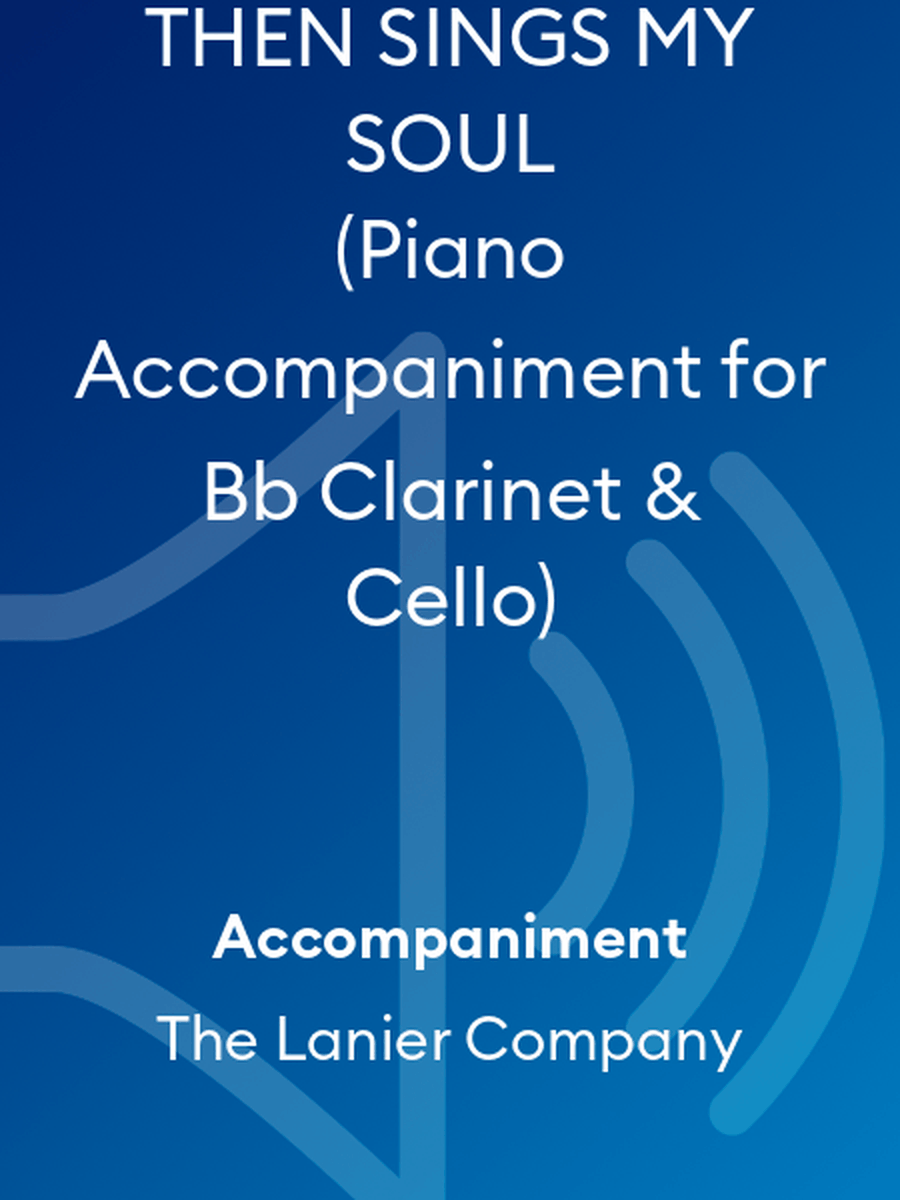 THEN SINGS MY SOUL (Piano Accompaniment for Bb Clarinet & Cello)