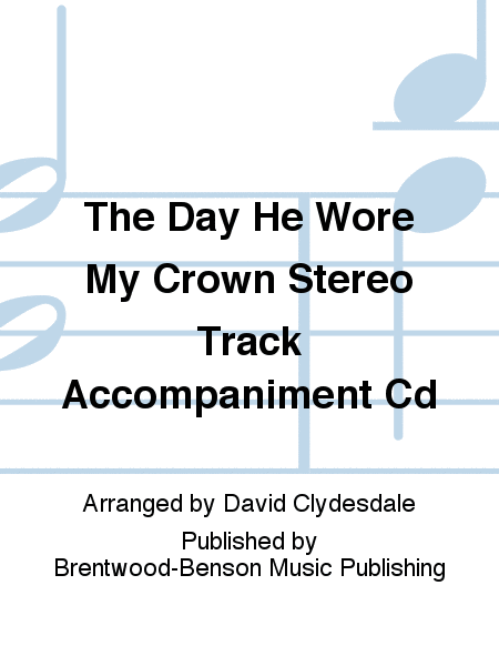 The Day He Wore My Crown Stereo Track Accompaniment Cd